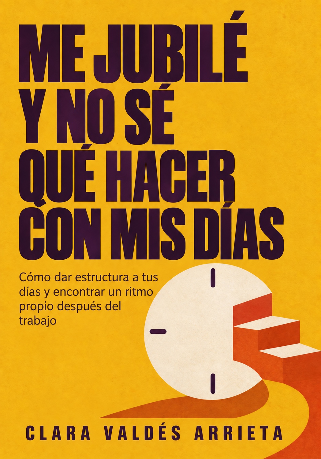 Portada de Me Jubilé y No Sé Qué Hacer con Mis Días